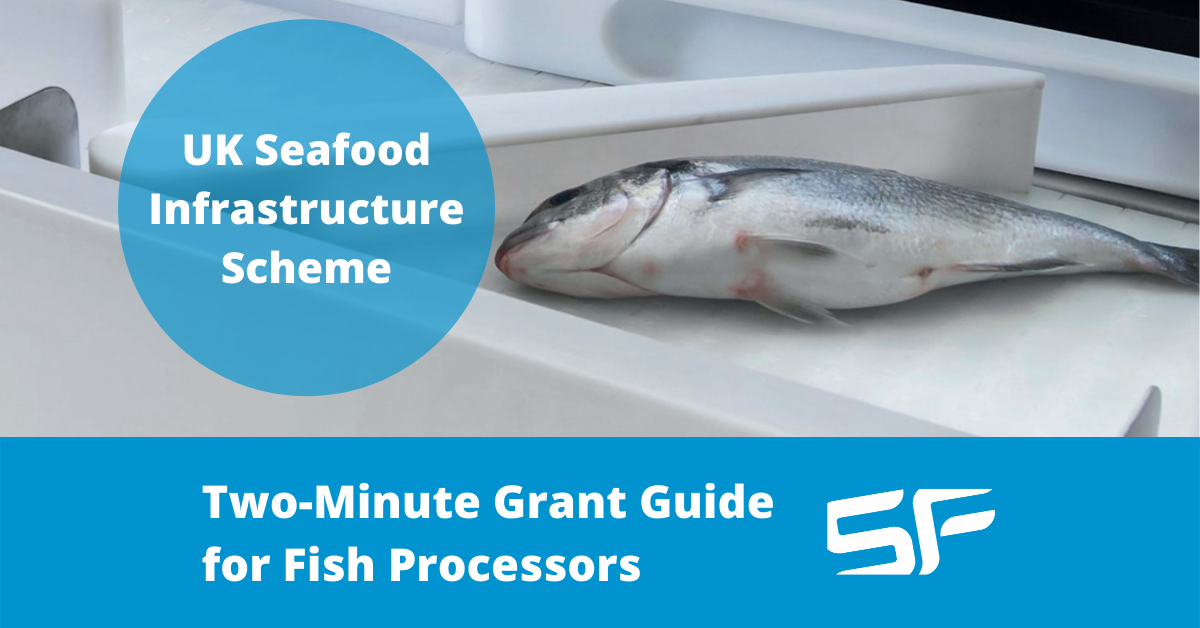 UK Seafood Infrastructure Scheme - a two-minute guide for fish processors UK Seafood Infrastructure Scheme - a two-minute guide for fish processors